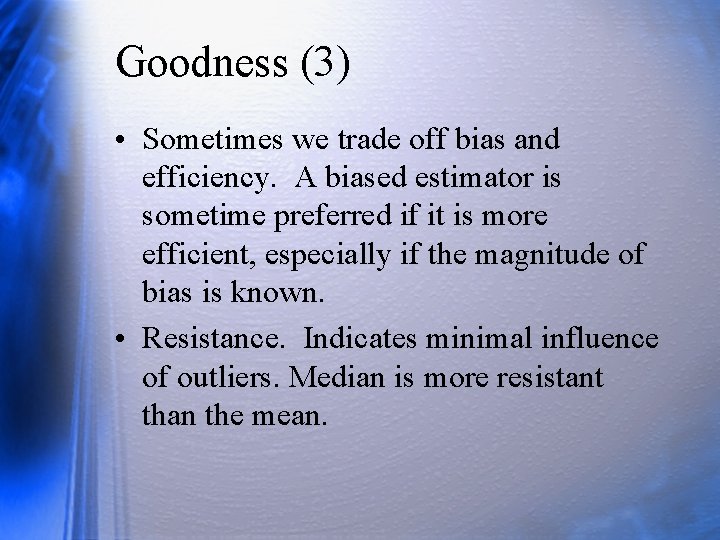 Goodness (3) • Sometimes we trade off bias and efficiency. A biased estimator is