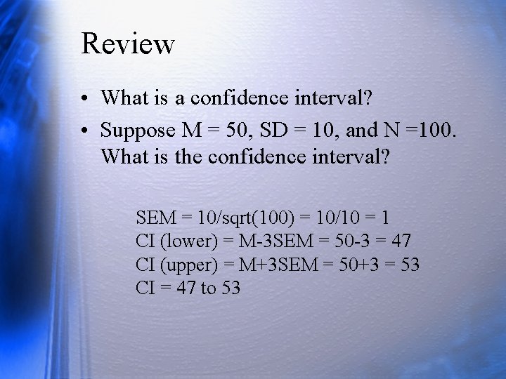 Review • What is a confidence interval? • Suppose M = 50, SD =