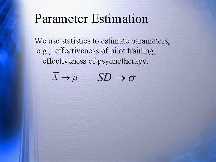 Parameter Estimation We use statistics to estimate parameters, e. g. , effectiveness of pilot