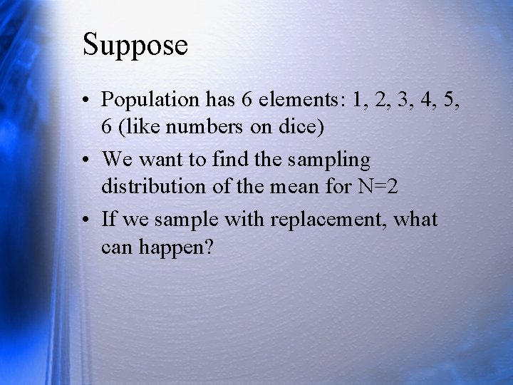 Suppose • Population has 6 elements: 1, 2, 3, 4, 5, 6 (like numbers