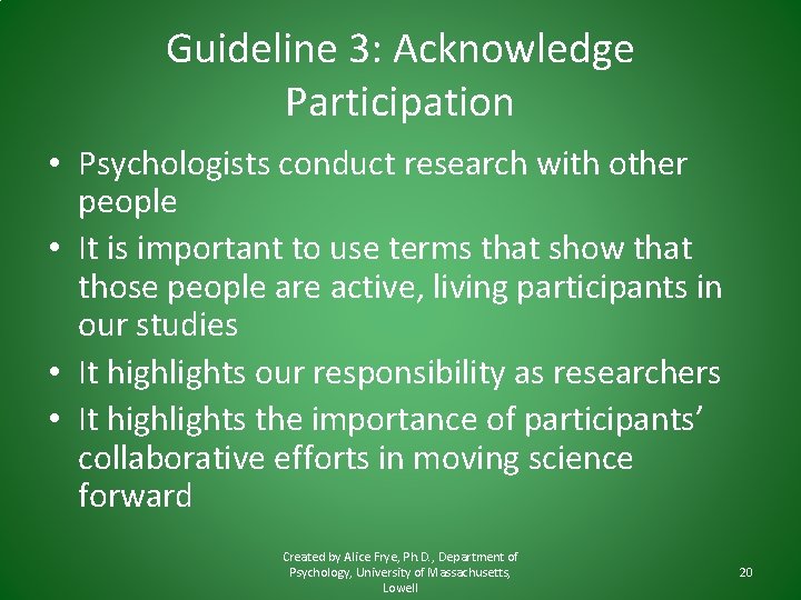 Guideline 3: Acknowledge Participation • Psychologists conduct research with other people • It is