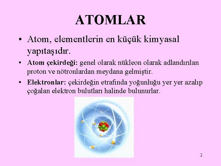 ATOMLAR • Atom, elementlerin en küçük kimyasal yapıtaşıdır. • Atom çekirdeği: genel olarak nükleon
