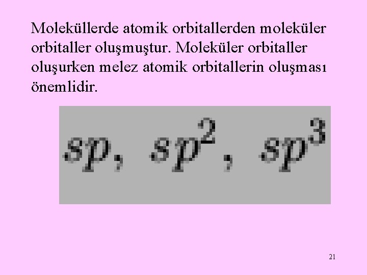 Moleküllerde atomik orbitallerden moleküler orbitaller oluşmuştur. Moleküler orbitaller oluşurken melez atomik orbitallerin oluşması önemlidir.