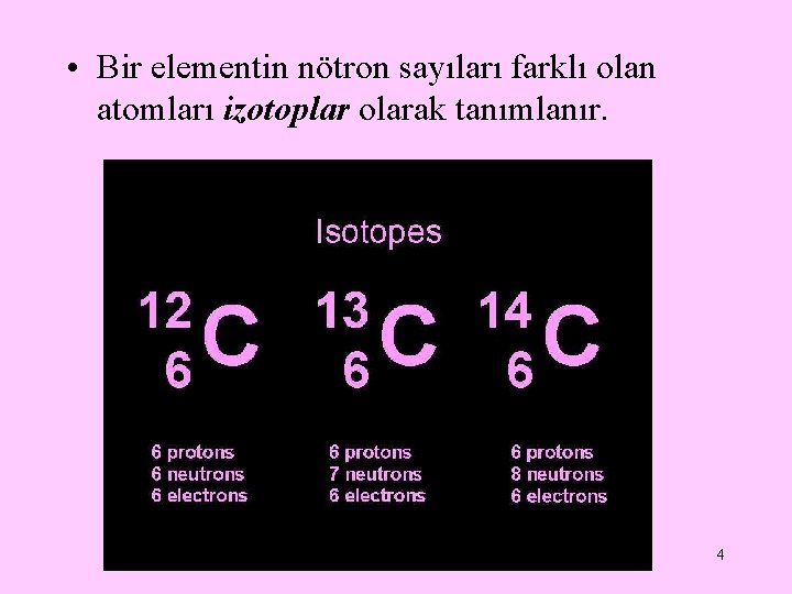  • Bir elementin nötron sayıları farklı olan atomları izotoplar olarak tanımlanır. 4 