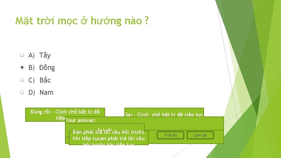 Mặt trời mọc ở hướng nào ? A) Tây B) Đông C) Bắc D)