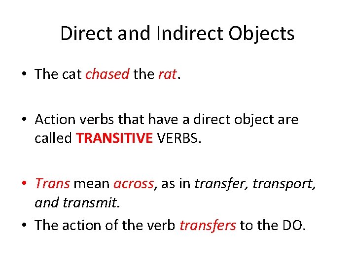 Direct and Indirect Objects • The cat chased the rat. • Action verbs that