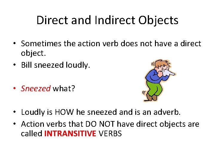 Direct and Indirect Objects • Sometimes the action verb does not have a direct