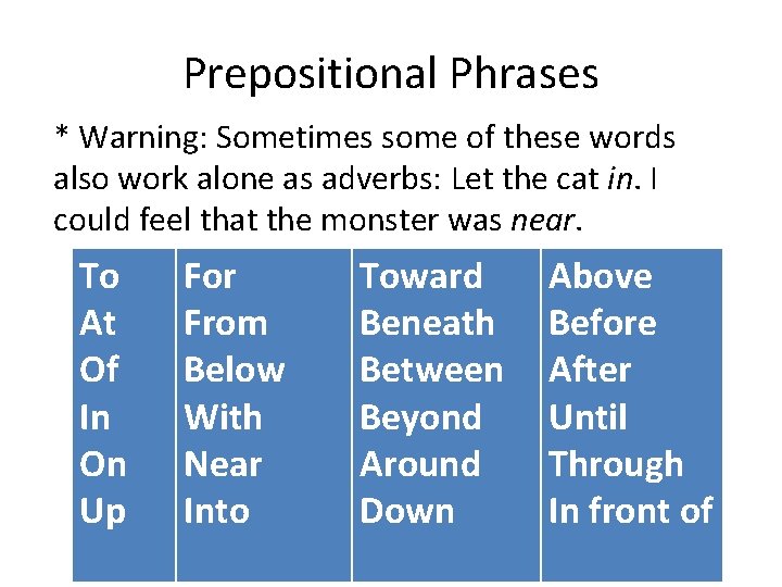 Prepositional Phrases * Warning: Sometimes some of these words also work alone as adverbs: