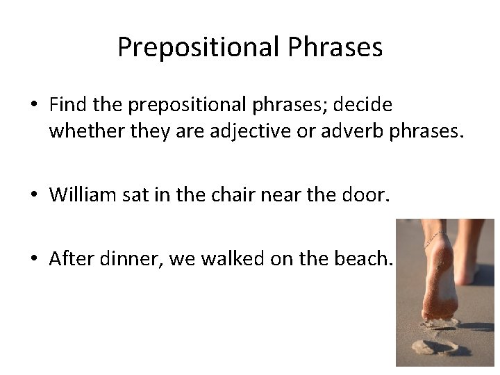 Prepositional Phrases • Find the prepositional phrases; decide whether they are adjective or adverb