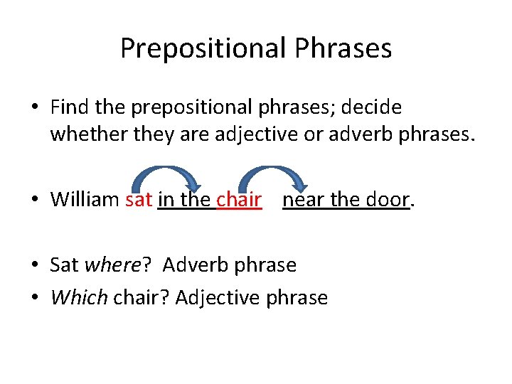 Prepositional Phrases • Find the prepositional phrases; decide whether they are adjective or adverb