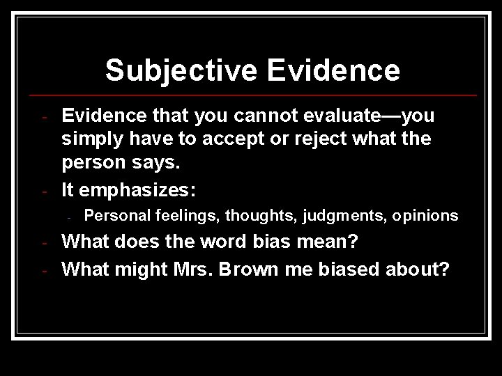 Subjective Evidence - - Evidence that you cannot evaluate—you simply have to accept or
