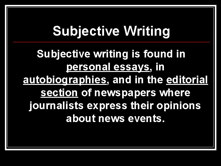 Subjective Writing Subjective writing is found in personal essays, in autobiographies, and in the