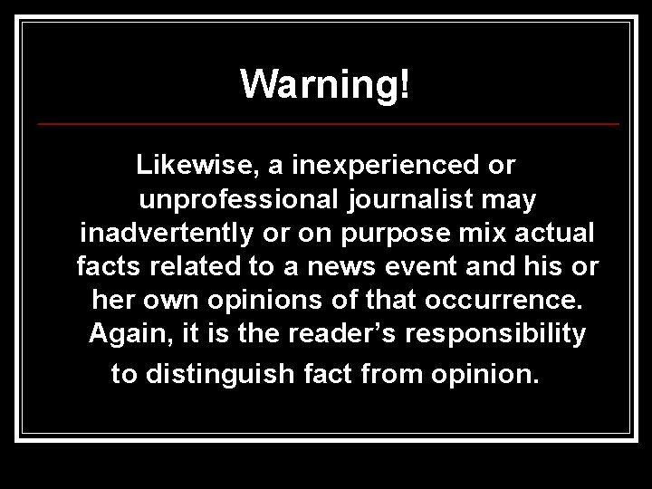 Warning! Likewise, a inexperienced or unprofessional journalist may inadvertently or on purpose mix actual