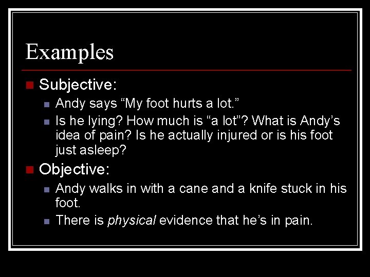Examples n Subjective: n n n Andy says “My foot hurts a lot. ”