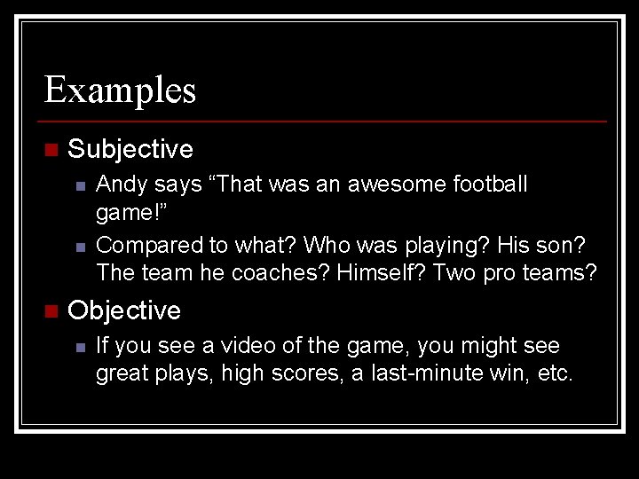 Examples n Subjective n n n Andy says “That was an awesome football game!”