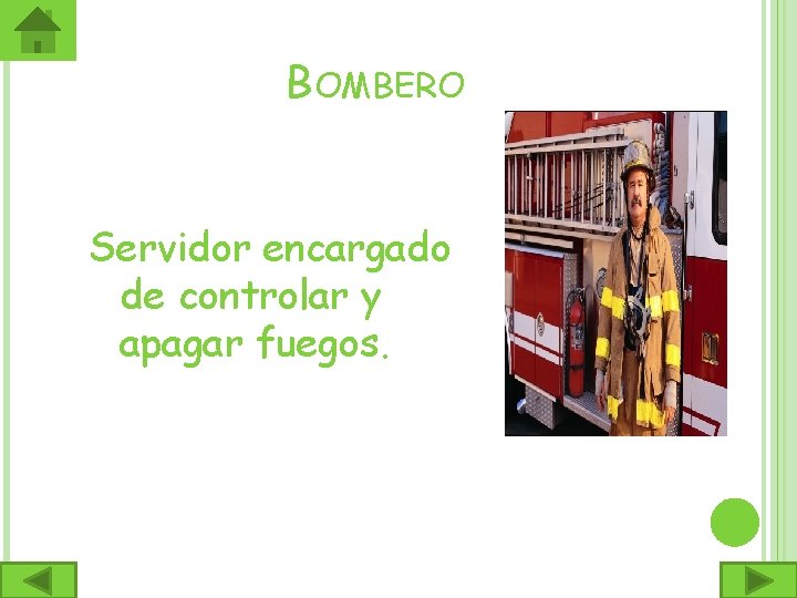 BOMBERO Servidor encargado de controlar y apagar fuegos. 