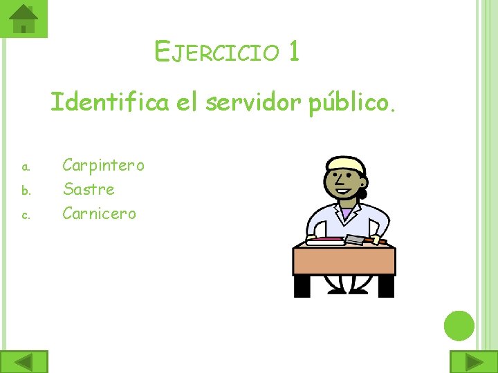 EJERCICIO 1 Identifica el servidor público. a. b. c. Carpintero Sastre Carnicero 