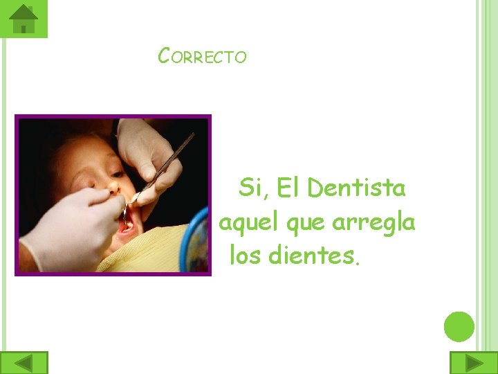 CORRECTO Si, El Dentista es aquel que arregla los dientes. 