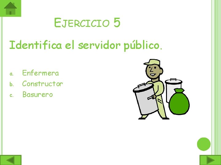 EJERCICIO 5 Identifica el servidor público. a. b. c. Enfermera Constructor Basurero 