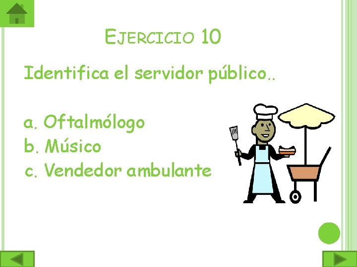 EJERCICIO 10 Identifica el servidor público. . a. Oftalmólogo b. Músico c. Vendedor ambulante