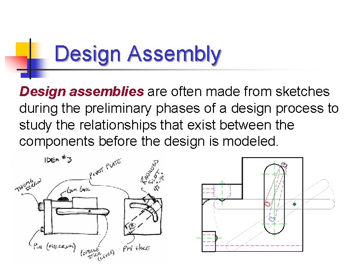 Design Assembly Design assemblies are often made from sketches during the preliminary phases of