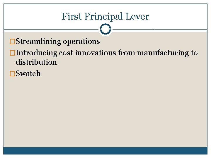 First Principal Lever �Streamlining operations �Introducing cost innovations from manufacturing to distribution �Swatch 