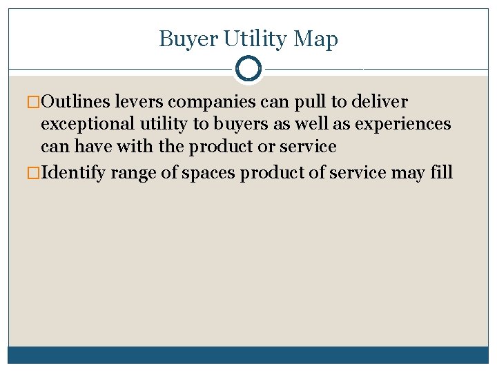 Buyer Utility Map �Outlines levers companies can pull to deliver exceptional utility to buyers