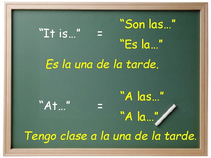 “It is…” = “Son las…” “Es la…” Es la una de la tarde. “At…”