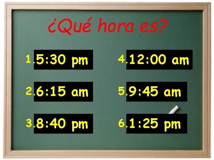 ¿Qué hora es? 1. 5: 30 pm 4. 12: 00 am 2. 6: 15