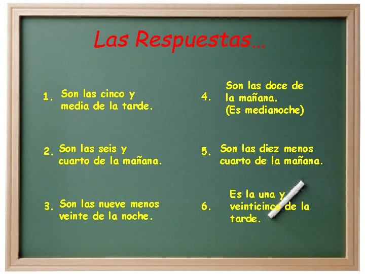 Las Respuestas… Son las doce de la mañana. (Es medianoche) 1. Son las cinco