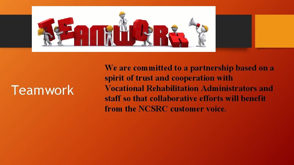 Teamwork We are committed to a partnership based on a spirit of trust and