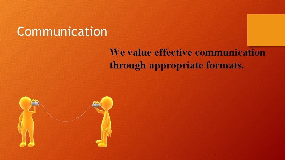 Communication We value effective communication through appropriate formats. 