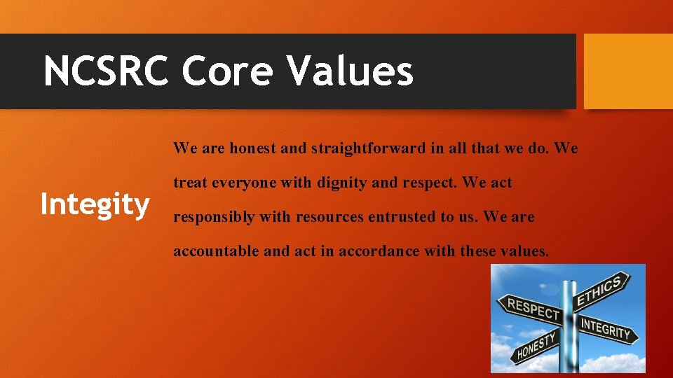 NCSRC Core Values We are honest and straightforward in all that we do. We