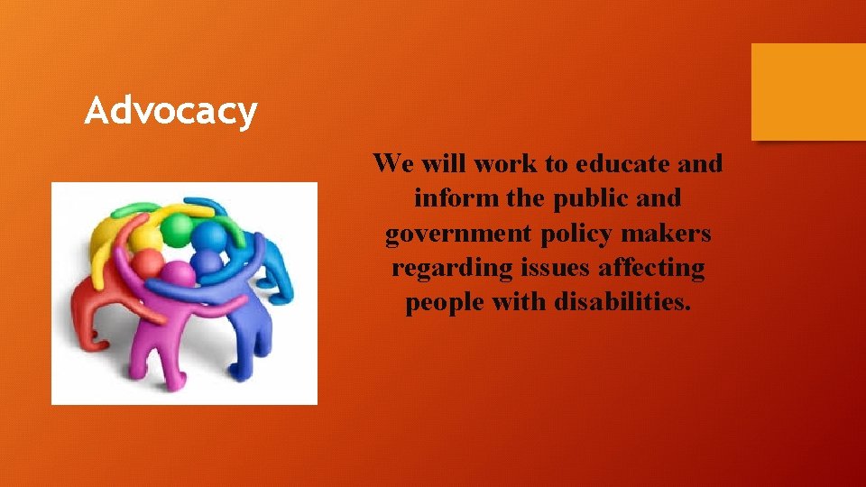 Advocacy We will work to educate and inform the public and government policy makers