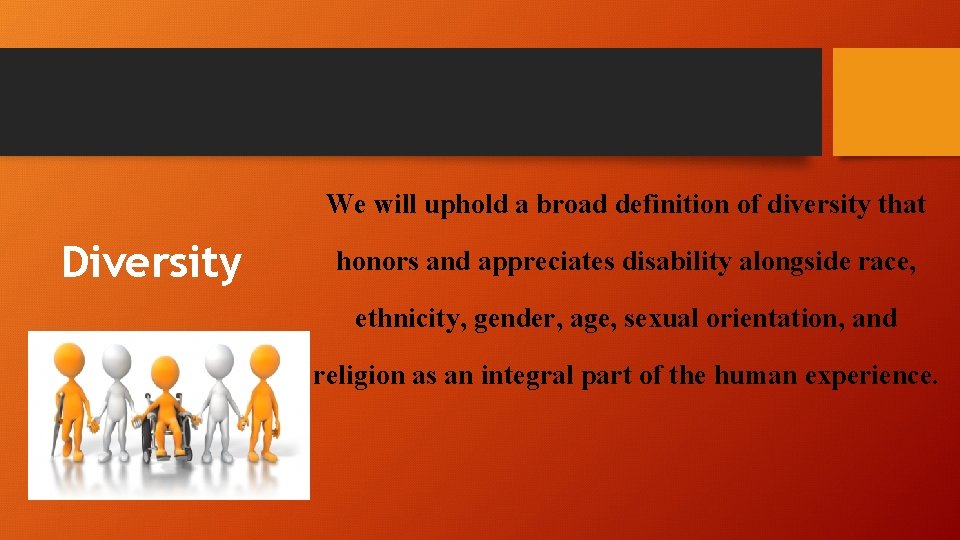 We will uphold a broad definition of diversity that Diversity honors and appreciates disability