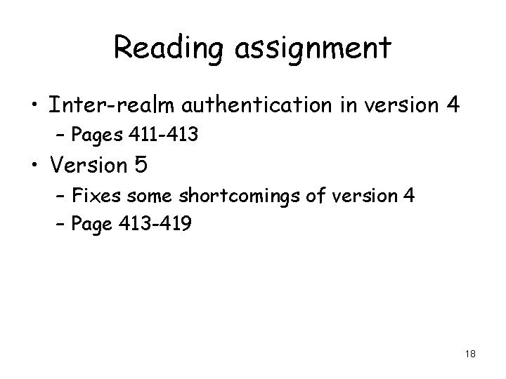 Reading assignment • Inter-realm authentication in version 4 – Pages 411 -413 • Version