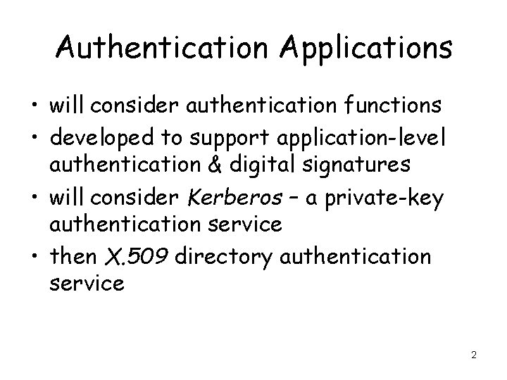 Authentication Applications • will consider authentication functions • developed to support application-level authentication &