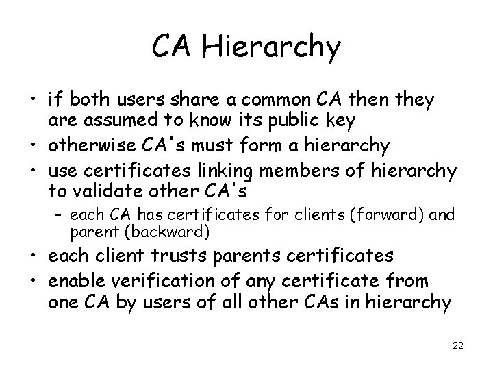 CA Hierarchy • if both users share a common CA then they are assumed