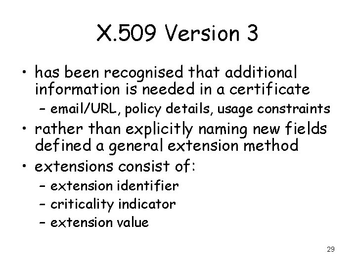 X. 509 Version 3 • has been recognised that additional information is needed in