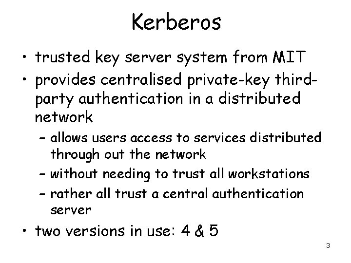 Kerberos • trusted key server system from MIT • provides centralised private-key thirdparty authentication