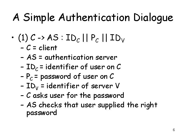 A Simple Authentication Dialogue • (1) C -> AS : IDC || PC ||