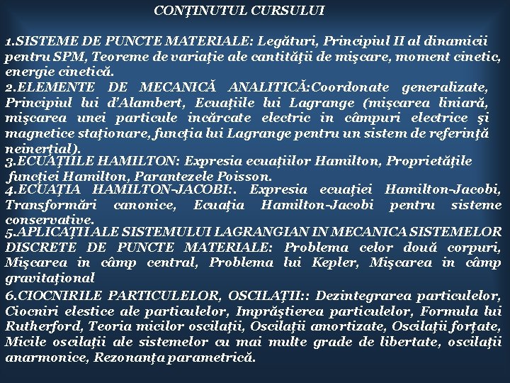 CONŢINUTUL CURSULUI 1. SISTEME DE PUNCTE MATERIALE: Legături, Principiul II al dinamicii pentru SPM,