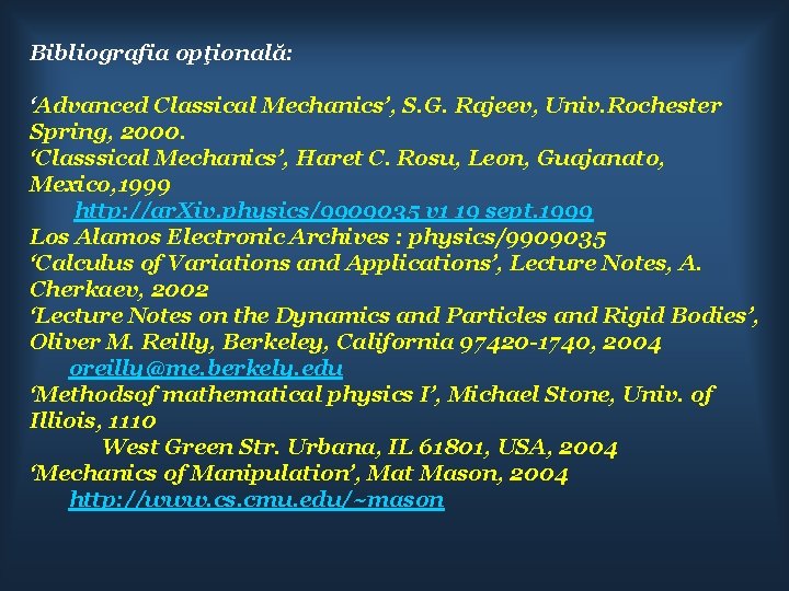 Bibliografia opţională: ‘Advanced Classical Mechanics’, S. G. Rajeev, Univ. Rochester Spring, 2000. ‘Classsical Mechanics’,