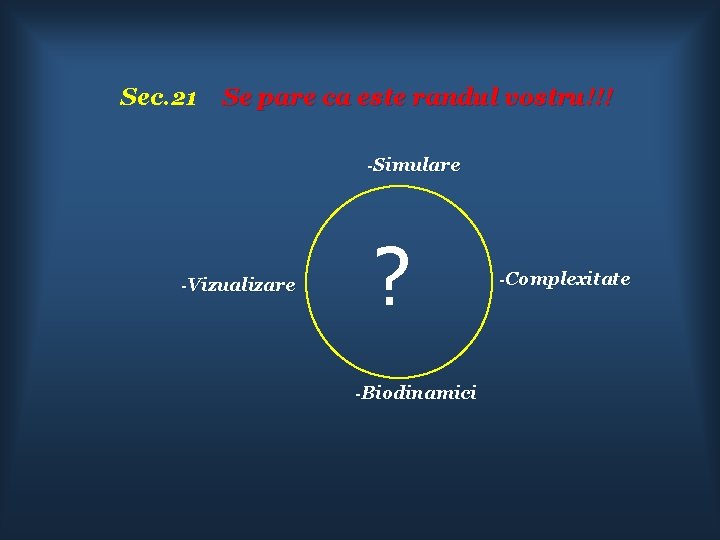 Sec. 21 Se pare ca este randul vostru!!! -Simulare -Vizualizare ? -Biodinamici -Complexitate 