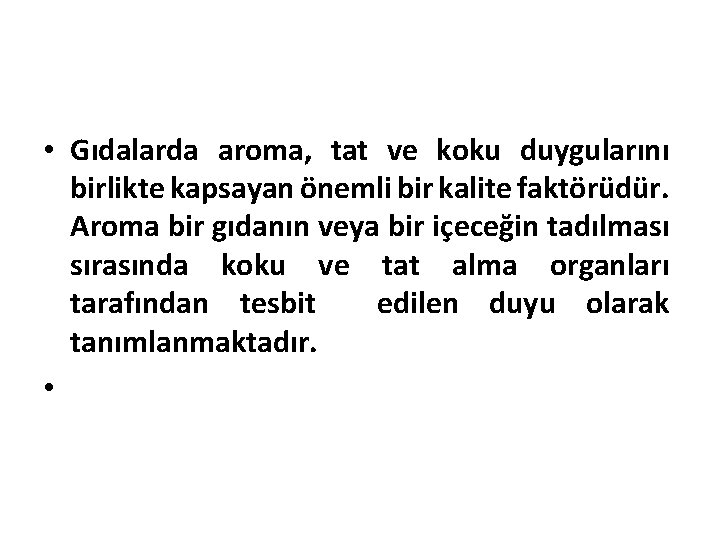  • Gıdalarda aroma, tat ve koku duygularını birlikte kapsayan önemli bir kalite faktörüdür.