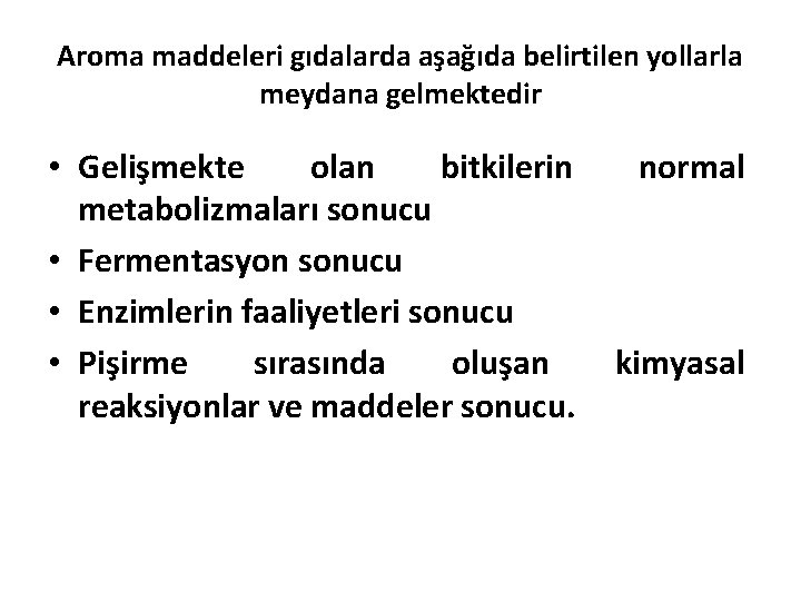 Aroma maddeleri gıdalarda aşağıda belirtilen yollarla meydana gelmektedir • Gelişmekte olan bitkilerin normal metabolizmaları