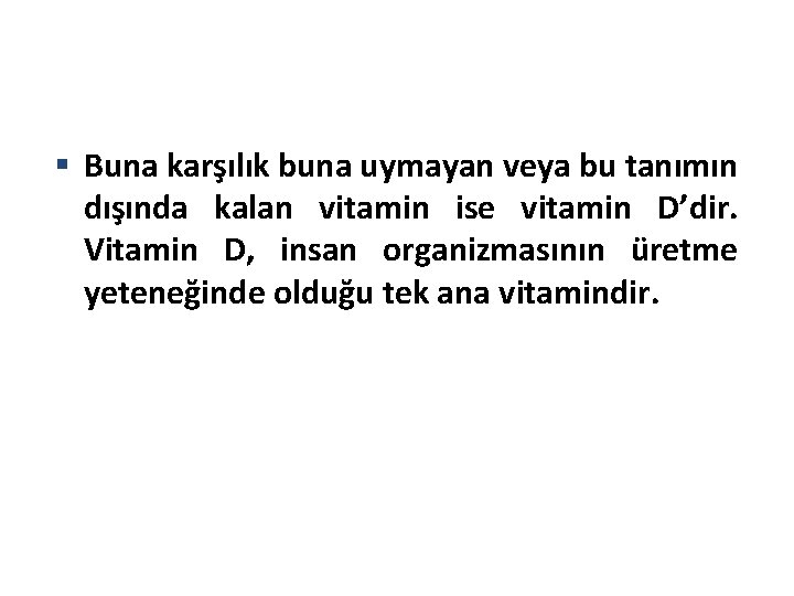  Buna karşılık buna uymayan veya bu tanımın dışında kalan vitamin ise vitamin D’dir.