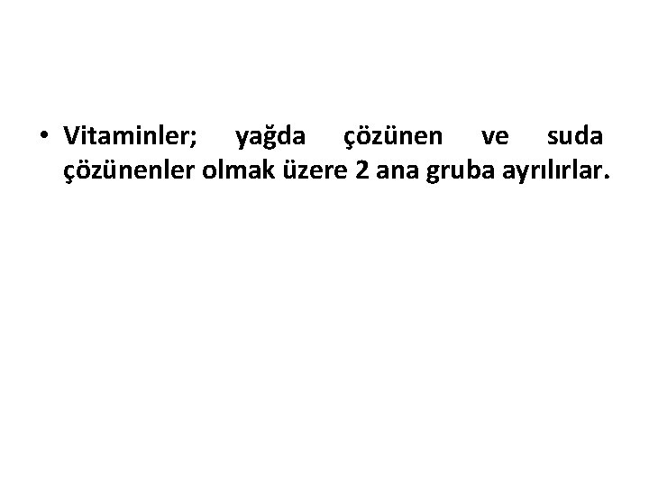  • Vitaminler; yağda çözünen ve suda çözünenler olmak üzere 2 ana gruba ayrılırlar.