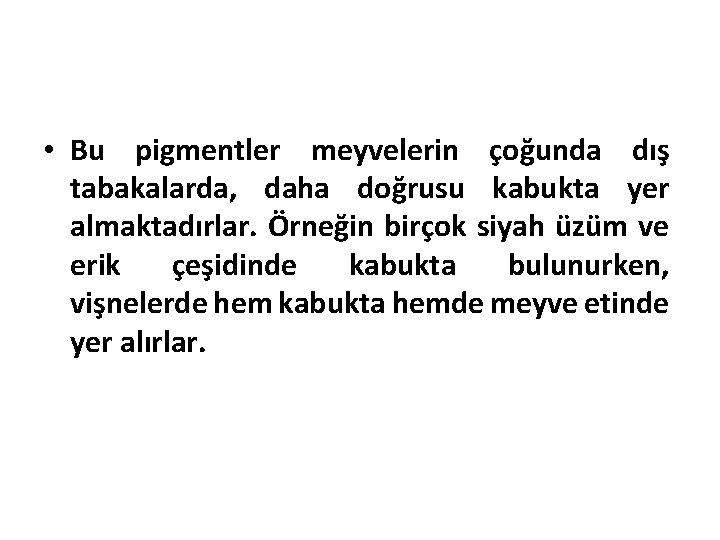  • Bu pigmentler meyvelerin çoğunda dış tabakalarda, daha doğrusu kabukta yer almaktadırlar. Örneğin