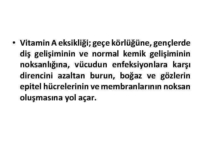  • Vitamin A eksikliği; geçe körlüğüne, gençlerde diş gelişiminin ve normal kemik gelişiminin